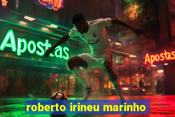 roberto irineu marinho